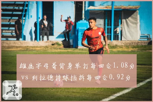 雄鹿字母哥背身单打每回合1.08分 vs 利拉德持球挡拆每回合0.92分，战术权重调整